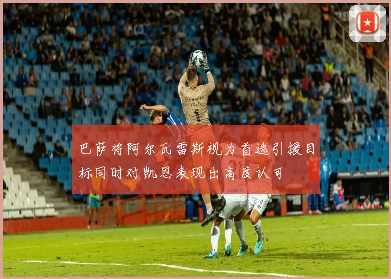 巴萨将阿尔瓦雷斯视为首选引援目标同时对凯恩表现出高度认可